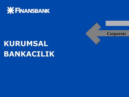 1 Corporate 1 KURUMSAL BANKACILIK Corporate. 2 2 KURUMSAL BANKACILIK Finansbank 90’ lı yılların ikinci yarısından başlamak üzere, giderek ihtiyaçları.