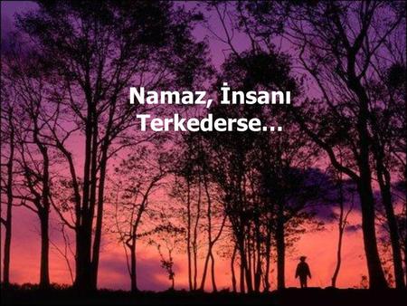 Namaz, İnsanı Terkederse…