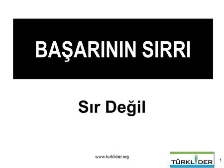 Www.turklider.org 1 BAŞARININ SIRRI Sır Değil. www.turklider.org2.