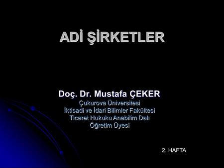 ADİ ŞİRKETLER Doç. Dr. Mustafa ÇEKER Çukurova Üniversitesi