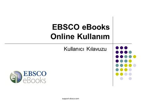Support.ebsco.com Kullanıcı Kılavuzu EBSCO eBooks Online Kullanım.