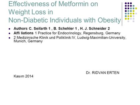 Effectiveness of Metformin on Weight Loss in Non-Diabetic Individuals with Obesity Authors C. Seifarth 1, B. Schehler 1, H. J. Schneider 2 Affi liations.