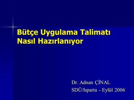Bütçe Uygulama Talimatı Nasıl Hazırlanıyor Dr. Adnan ÇİNAL SDÜ/Isparta - Eylül 2006.