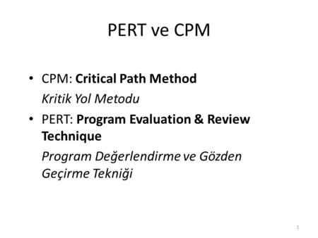PERT ve CPM CPM: Critical Path Method Kritik Yol Metodu