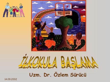 İLKOKULA BAŞLAMA Uzm. Dr. Özlem Sürücü 14.09.2002.
