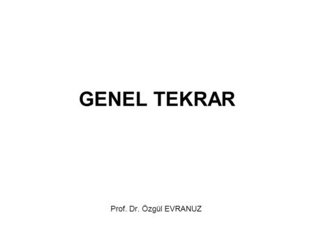 GENEL TEKRAR Prof. Dr. Özgül EVRANUZ.