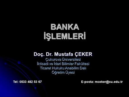 BANKA İŞLEMLERİ Doç. Dr. Mustafa ÇEKER Çukurova Üniversitesi