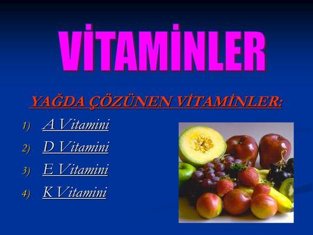 YAĞDA ÇÖZÜNEN VİTAMİNLER: A Vitamini D Vitamini E Vitamini K Vitamini