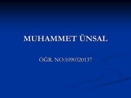 MUHAMMET ÜNSAL ÖĞR. NO:1090320137.