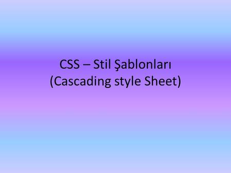 CSS – Stil Şablonları (Cascading style Sheet)