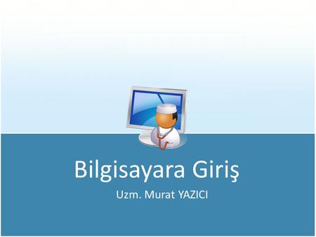 Bilgisayara Giriş Uzm. Murat YAZICI.