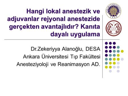 Hangi lokal anestezik ve adjuvanlar rejyonal anestezide gerçekten avantajlıdır? Kanıta dayalı uygulama Dr.Zekeriyya Alanoğlu, DESA Ankara Üniversitesi.