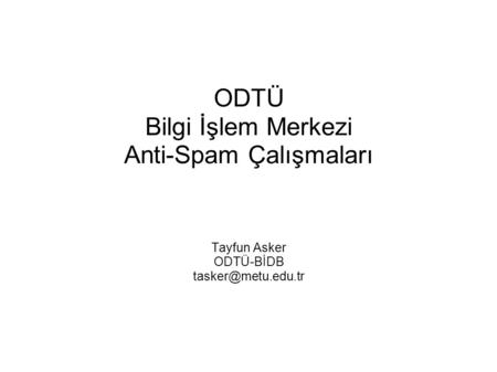 ODTÜ Bilgi İşlem Merkezi Anti-Spam Çalışmaları     Tayfun Asker ODTÜ-BİDB