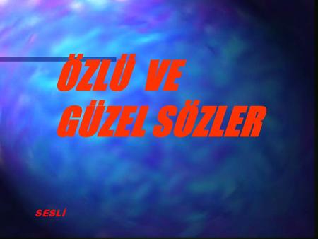 ÖZLÜ VE GÜZEL SÖZLER.