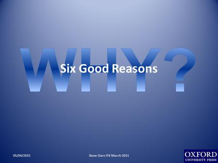 Six Good Reasons 05/04/2015Steve Darn ITK March 2011.