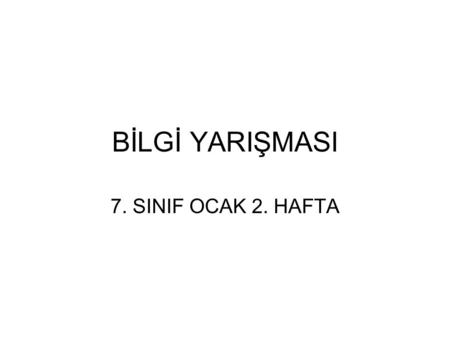 BİLGİ YARIŞMASI 7. SINIF OCAK 2. HAFTA.