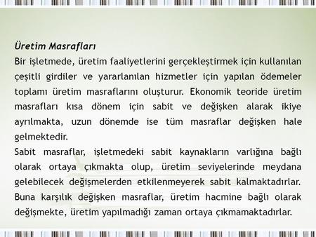 Üretim Masrafları Bir işletmede, üretim faaliyetlerini gerçekleştirmek için kullanılan çeşitli girdiler ve yararlanılan hizmetler için yapılan ödemeler.