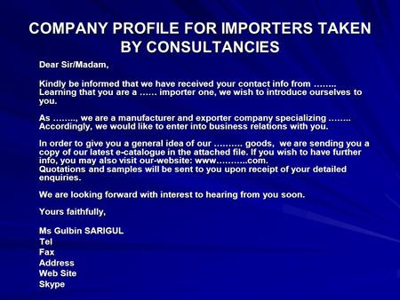 COMPANY PROFILE FOR IMPORTERS TAKEN BY CONSULTANCIES Dear Sir/Madam, Kindly be informed that we have received your contact info from …….. Learning that.