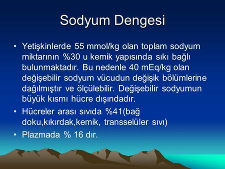 Sodyum Dengesi Yetişkinlerde 55 mmol/kg olan toplam sodyum miktarının %30 u kemik yapısında sıkı bağlı bulunmaktadır. Bu nedenle 40 mEq/kg olan değişebilir.