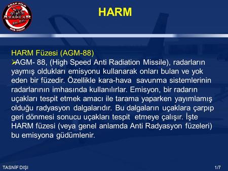 HARM Füzesi (AGM-88) AGM- 88, (High Speed Anti Radiation Missile), radarların yaymış oldukları emisyonu kullanarak onları bulan ve yok eden bir füzedir.