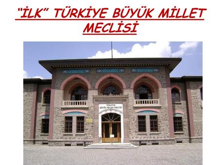 “İLK” TÜRKİYE BÜYÜK MİLLET MECLİSİ