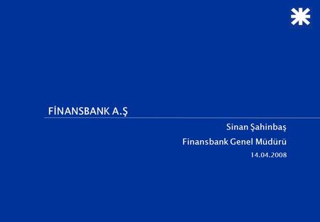 1 FİNANSBANK A.Ş Sinan Şahinbaş Finansbank Genel Müdürü 14.04.2008.