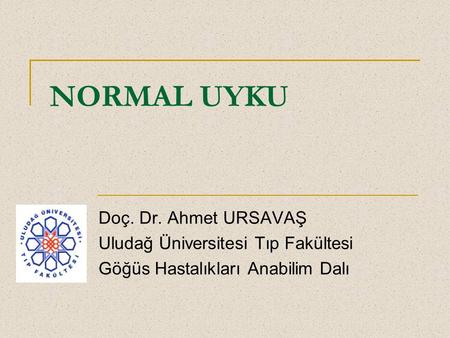 NORMAL UYKU Doç. Dr. Ahmet URSAVAŞ Uludağ Üniversitesi Tıp Fakültesi