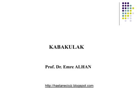 KABAKULAK Prof. Dr. Emre ALHAN http://hastaneciyiz.blogspot.com.