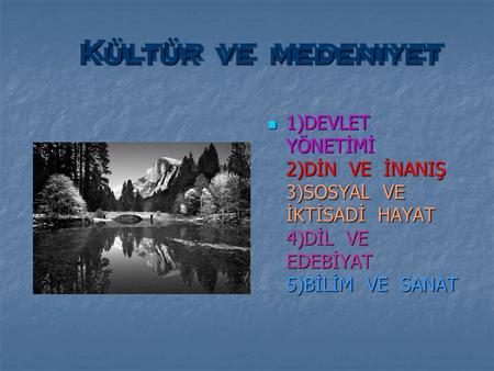 Kültür ve medeniyet 1)DEVLET YÖNETİMİ 2)DİN VE İNANIŞ 3)SOSYAL VE İKTİSADİ HAYAT 4)DİL VE EDEBİYAT.