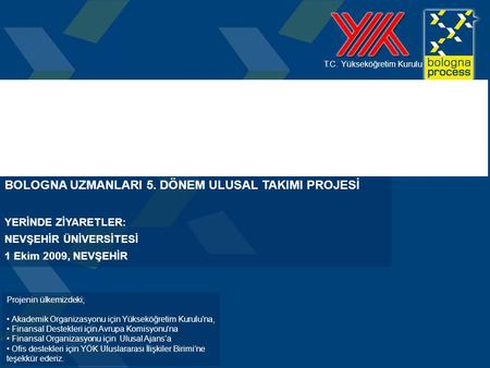 1 T.C. Yükseköğretim Kurulu Projenin ülkemizdeki; Akademik Organizasyonu için Yükseköğretim Kurulu’na, Finansal Destekleri için Avrupa Komisyonu’na Finansal.