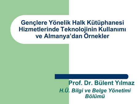 Prof. Dr. Bülent Yılmaz H.Ü. Bilgi ve Belge Yönetimi Bölümü