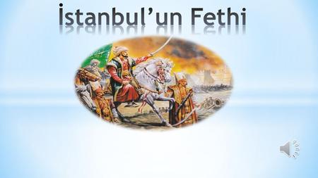 İstanbul’un Fethi.