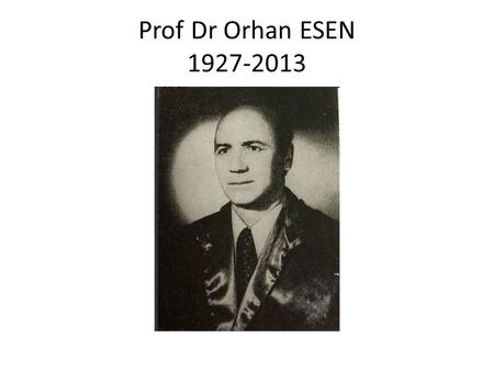 Prof Dr Orhan ESEN 1927-2013.