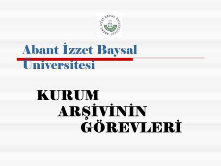 Abant İzzet Baysal Üniversitesi KURUM ARŞİVİNİN GÖREVLERİ.
