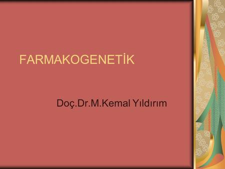 FARMAKOGENETİK Doç.Dr.M.Kemal Yıldırım.