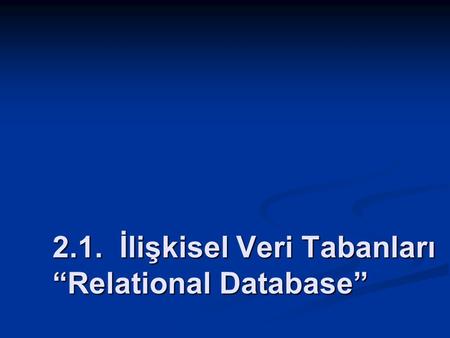 2.1. İlişkisel Veri Tabanları “Relational Database”