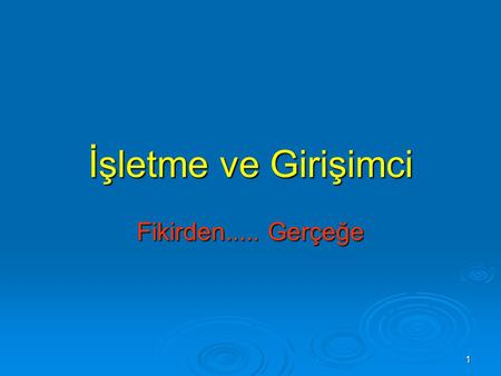 İşletme ve Girişimci Fikirden..... Gerçeğe.