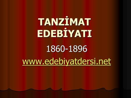 1860-1896 www.edebiyatdersi.net TANZİMAT EDEBİYATI 1860-1896 www.edebiyatdersi.net.