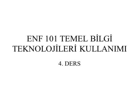 ENF 101 TEMEL BİLGİ TEKNOLOJİLERİ KULLANIMI 4. DERS.