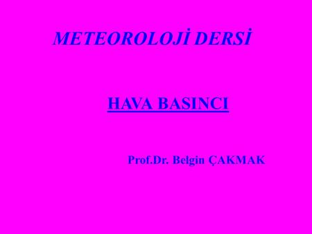 METEOROLOJİ DERSİ HAVA BASINCI Prof.Dr. Belgin ÇAKMAK.