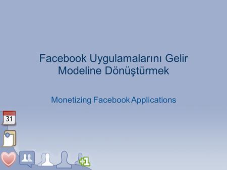 Facebook Uygulamalarını Gelir Modeline Dönüştürmek Monetizing Facebook Applications.