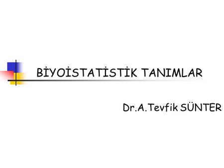 BİYOİSTATİSTİK TANIMLAR Dr.A.Tevfik SÜNTER