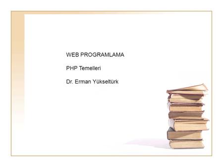 WEB PROGRAMLAMA PHP Temelleri Dr. Erman Yükseltürk.