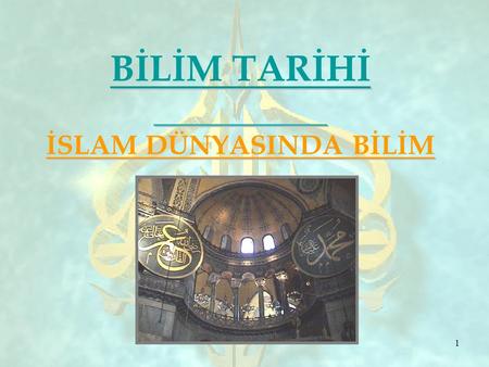 BİLİM TARİHİ İSLAM DÜNYASINDA BİLİM 1.