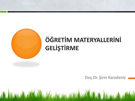 ÖĞRETİM MATERYALLERİNİ GELİŞTİRME Doç.Dr. Şirin Karadeniz.