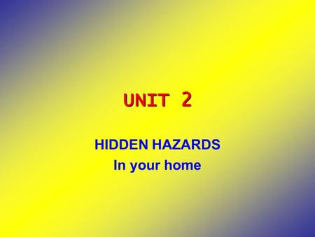 UNIT 2 HIDDEN HAZARDS In your home. HIDDEN HAZARDS IN YOUR HOME Hide (v): place out of sight, conceal, gizle, sakla Hidden (v3) Hazard (n) = danger (tehlike)