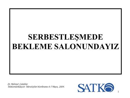 1 SERBESTLEŞMEDE BEKLEME SALONUNDAYIZ Dr. Mehmet Çelebiler Telekomünikasyon Teknolojileri Konferansı 6-7 Mayıs, 2004.
