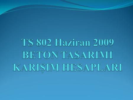 TS 802 Haziran 2009 BETON TASARIMI KARIŞIM HESAPLARI