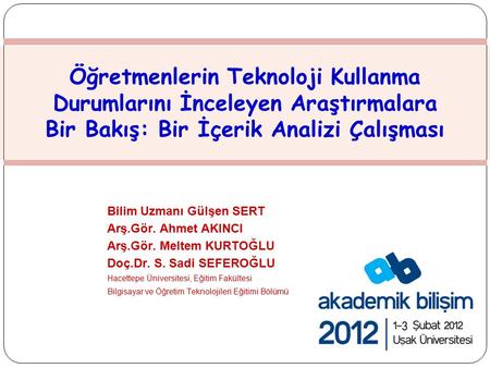 Öğretmenlerin Teknoloji Kullanma Durumlarını İnceleyen Araştırmalara Bir Bakış: Bir İçerik Analizi Çalışması Bilim Uzmanı Gülşen SERT Arş.Gör. Ahmet AKINCI.