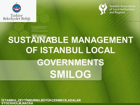SUSTAINABLE MANAGEMENT OF ISTANBUL LOCAL GOVERNMENTS SMILOG İSTANBUL,ZEYTİNBURNU,BÜYÜKÇEKMECE,ADALAR STOCKHOLM,NACKA.